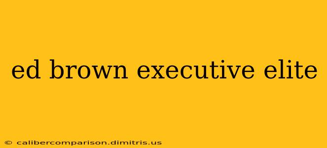 ed brown executive elite