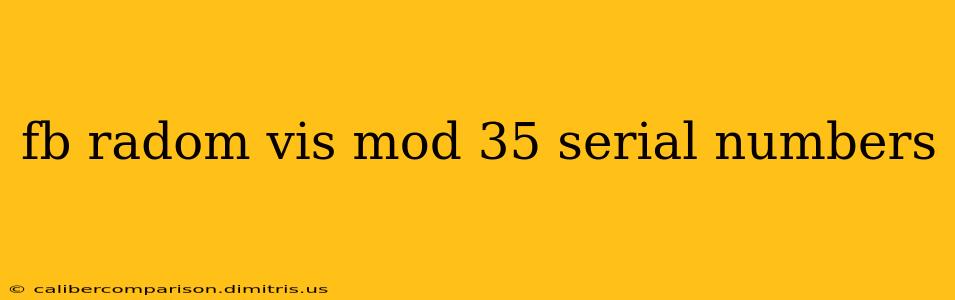 fb radom vis mod 35 serial numbers