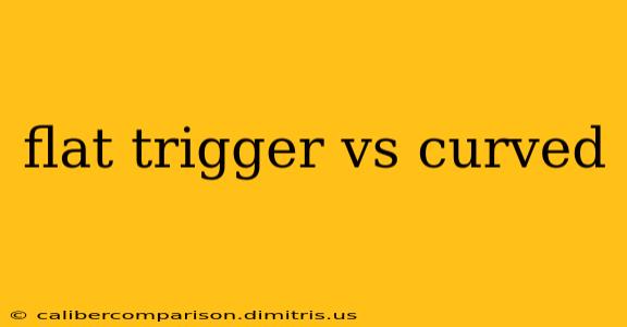 flat trigger vs curved