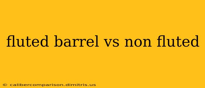 fluted barrel vs non fluted