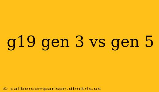 g19 gen 3 vs gen 5