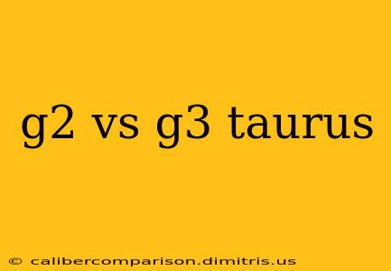 g2 vs g3 taurus