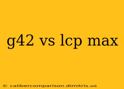 g42 vs lcp max