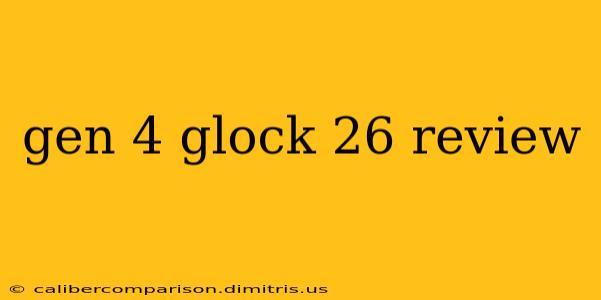 gen 4 glock 26 review