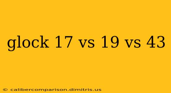 glock 17 vs 19 vs 43