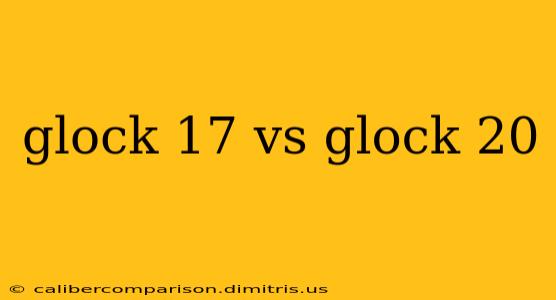 glock 17 vs glock 20