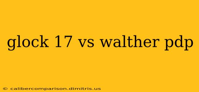 glock 17 vs walther pdp