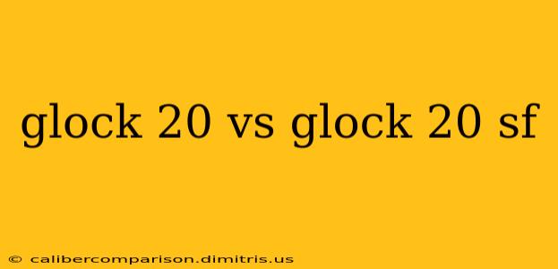 glock 20 vs glock 20 sf