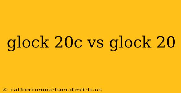 glock 20c vs glock 20