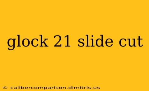 glock 21 slide cut