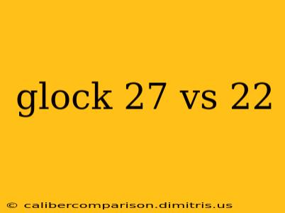 glock 27 vs 22