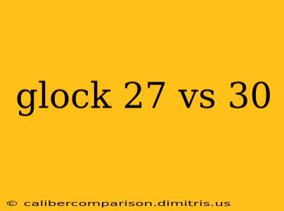 glock 27 vs 30