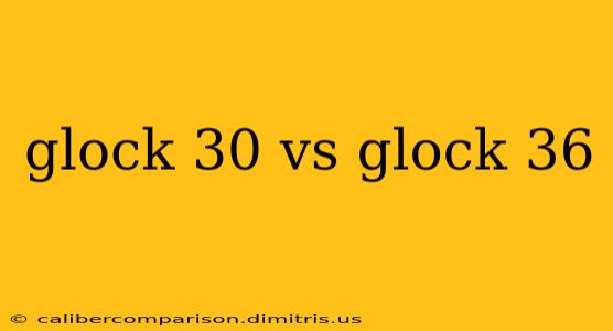 glock 30 vs glock 36