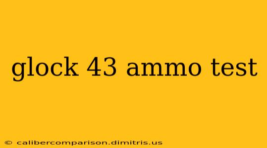 glock 43 ammo test