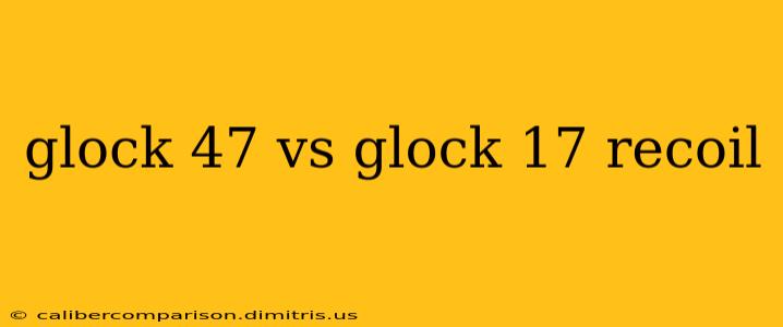 glock 47 vs glock 17 recoil