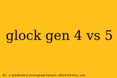 glock gen 4 vs 5