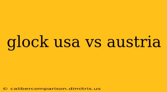 glock usa vs austria