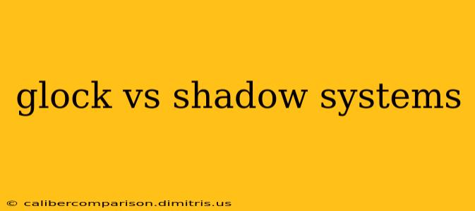 glock vs shadow systems