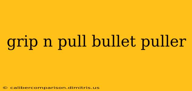 grip n pull bullet puller