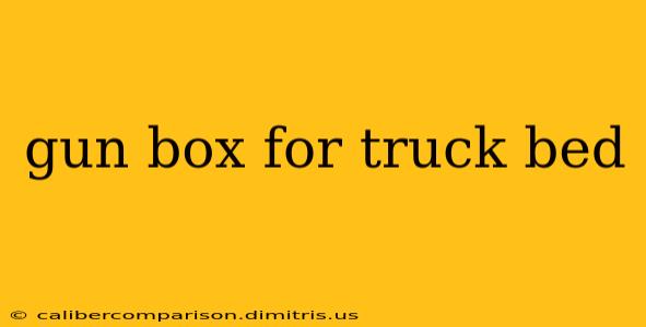 gun box for truck bed