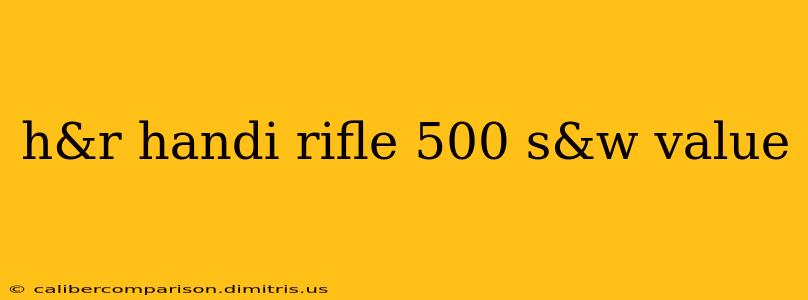 h&r handi rifle 500 s&w value