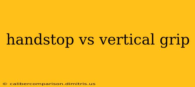 handstop vs vertical grip