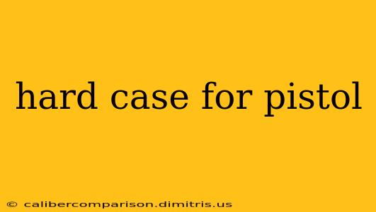 hard case for pistol