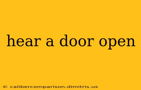 hear a door open