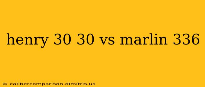 henry 30 30 vs marlin 336