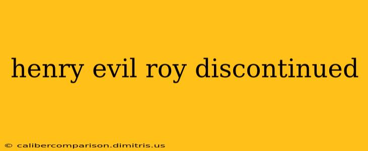 henry evil roy discontinued