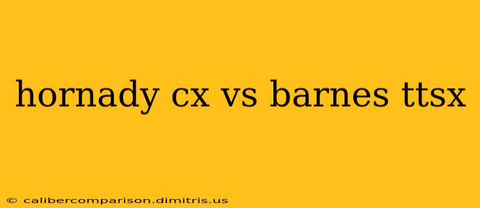 hornady cx vs barnes ttsx