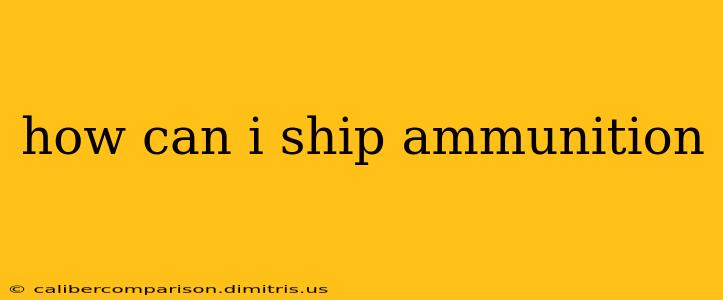 how can i ship ammunition