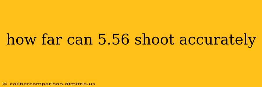 how far can 5.56 shoot accurately