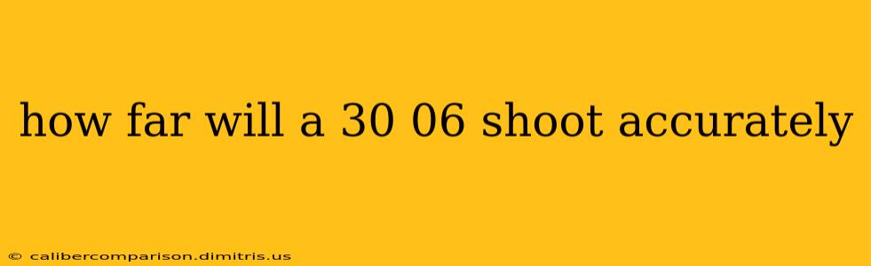 how far will a 30 06 shoot accurately