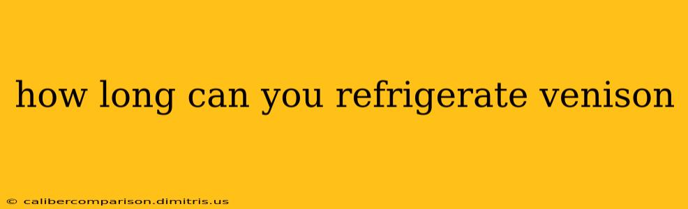 how long can you refrigerate venison