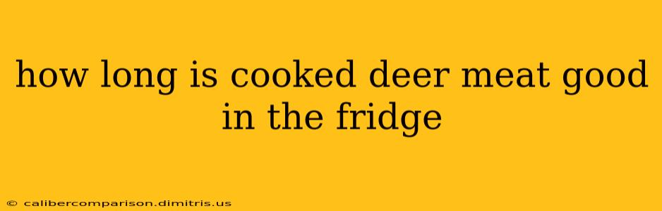 how long is cooked deer meat good in the fridge