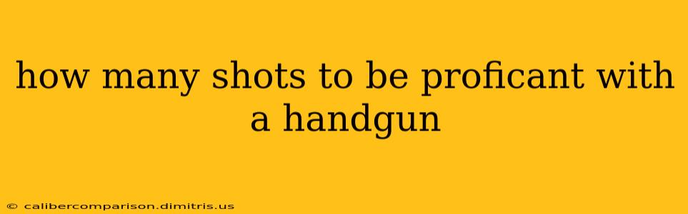 how many shots to be proficant with a handgun