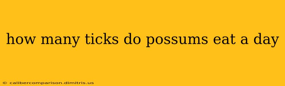 how many ticks do possums eat a day