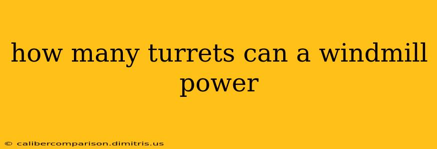 how many turrets can a windmill power