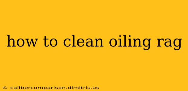 how to clean oiling rag