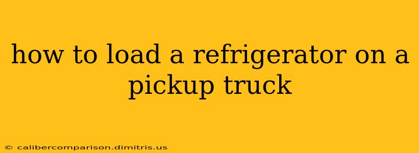 how to load a refrigerator on a pickup truck