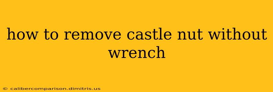 how to remove castle nut without wrench