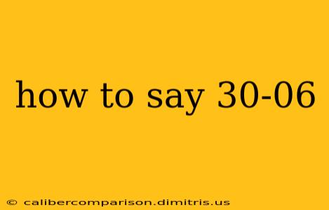 how to say 30-06