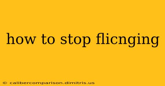 how to stop flicnging