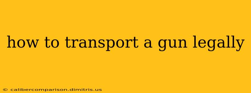 how to transport a gun legally