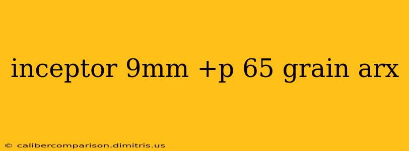 inceptor 9mm +p 65 grain arx