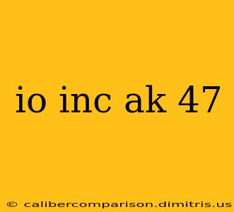 io inc ak 47