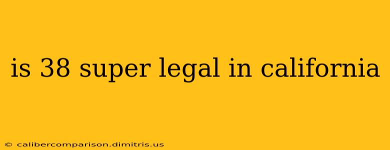 is 38 super legal in california