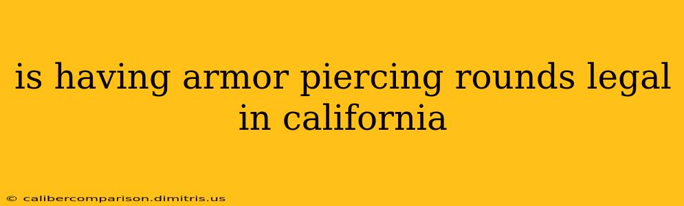 is having armor piercing rounds legal in california