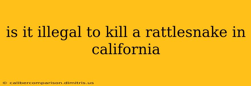 is it illegal to kill a rattlesnake in california